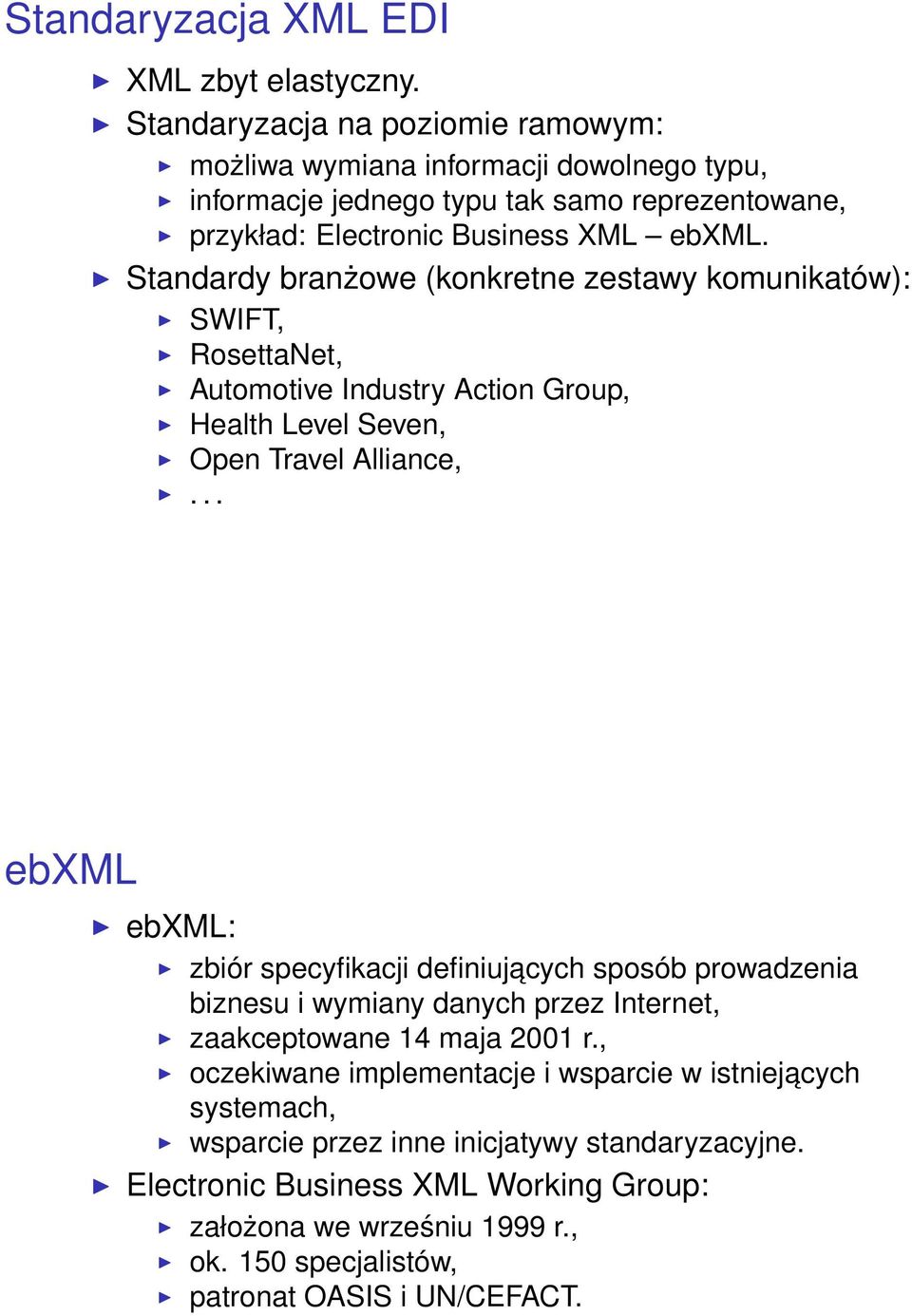 Standardy branżowe (konkretne zestawy komunikatów): SWIFT, RosettaNet, Automotive Industry Action Group, Health Level Seven, Open Travel Alliance,.