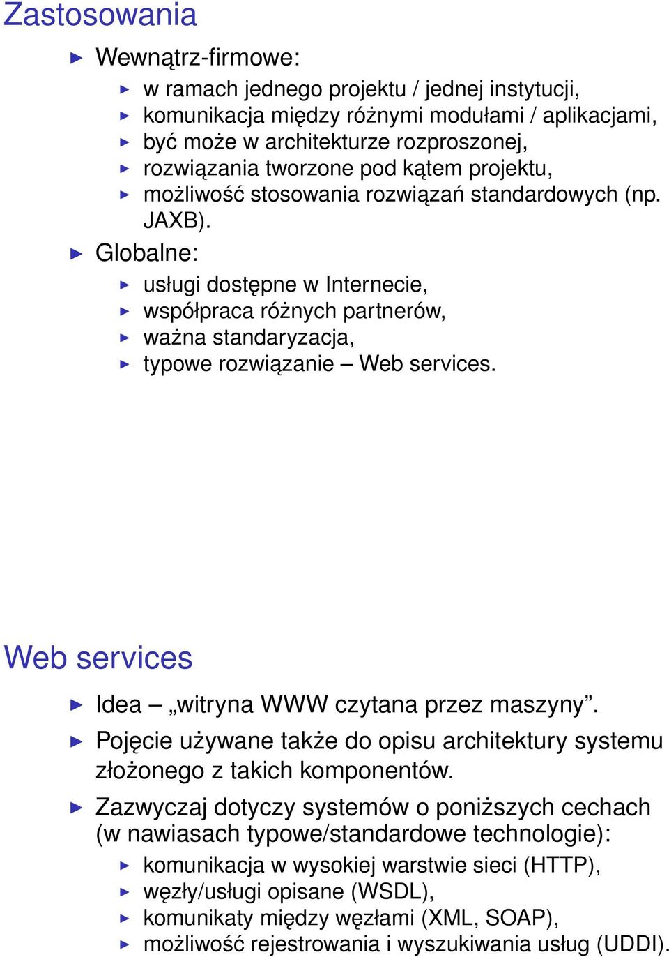 Web services Idea witryna WWW czytana przez maszyny. Pojęcie używane także do opisu architektury systemu złożonego z takich komponentów.