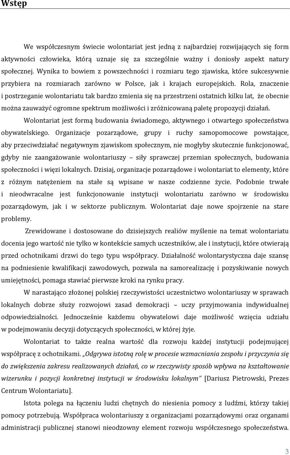 Rola, znaczenie i postrzeganie wolontariatu tak bardzo zmienia się na przestrzeni ostatnich kilku lat, że obecnie można zauważyć ogromne spektrum możliwości i zróżnicowaną paletę propozycji działań.