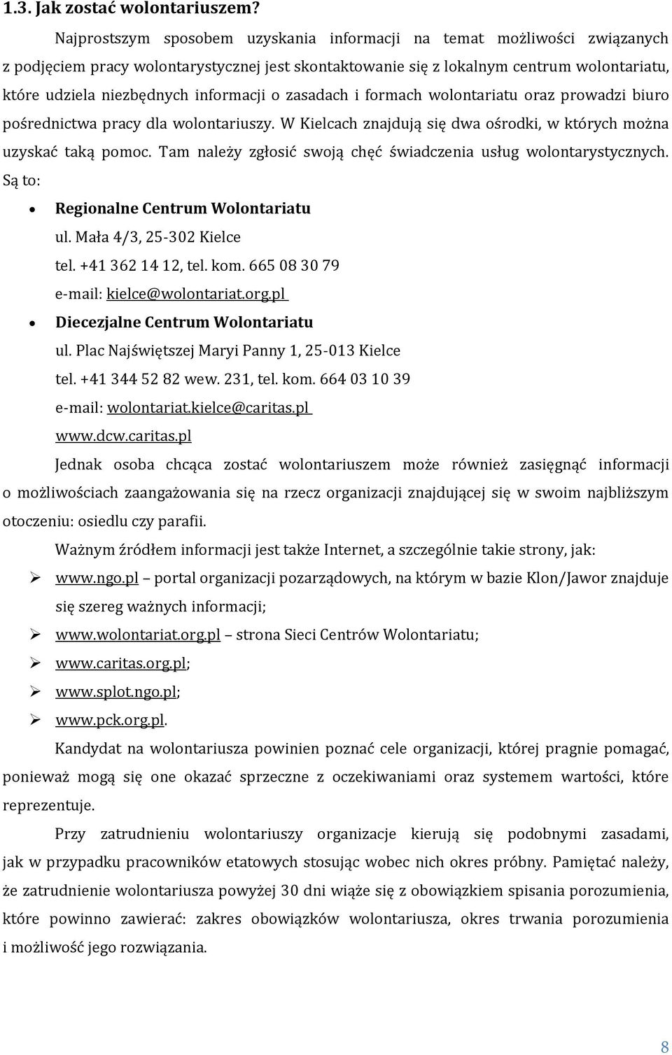 informacji o zasadach i formach wolontariatu oraz prowadzi biuro pośrednictwa pracy dla wolontariuszy. W Kielcach znajdują się dwa ośrodki, w których można uzyskać taką pomoc.