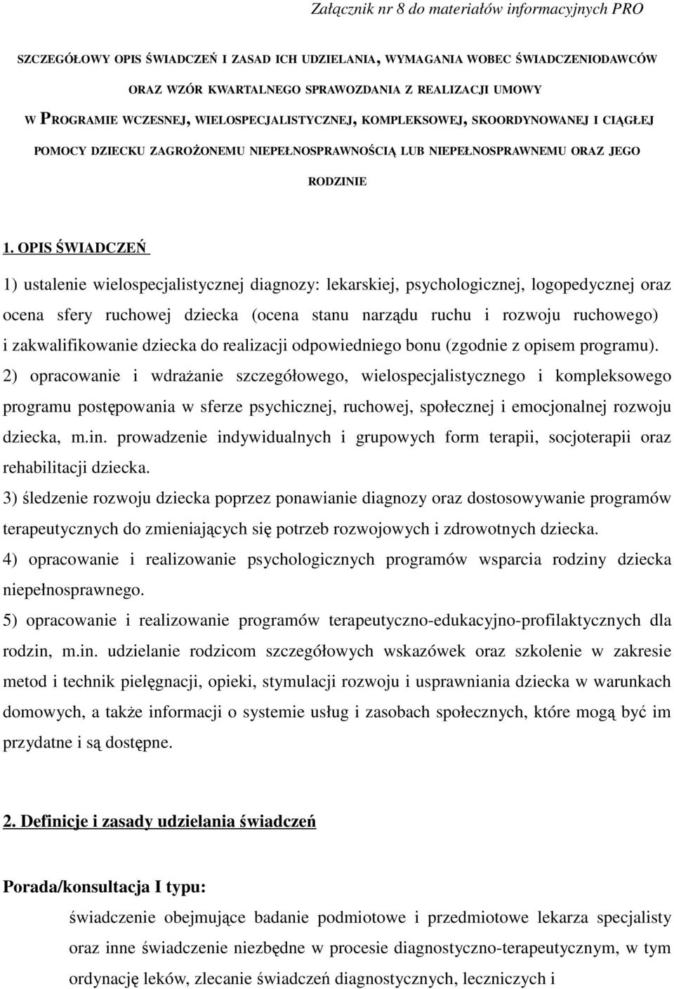 OPIS ŚWIADCZEŃ 1) ustalenie wielospecjalistycznej diagnozy: lekarskiej, psychologicznej, logopedycznej oraz ocena sfery ruchowej dziecka (ocena stanu narządu ruchu i rozwoju ruchowego) i