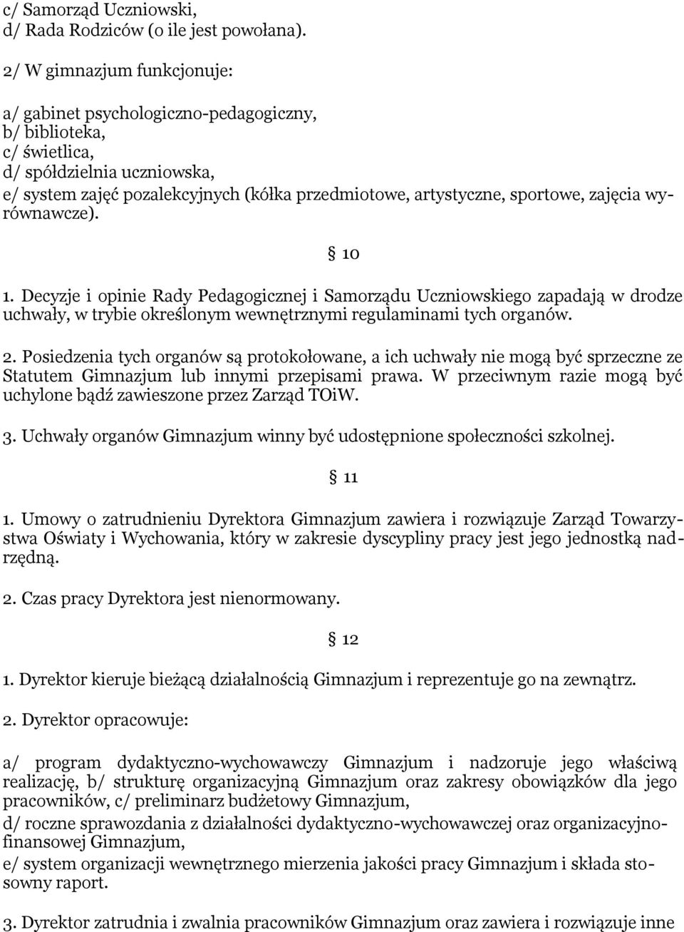 zajęcia wyrównawcze). 10 1. Decyzje i opinie Rady Pedagogicznej i Samorządu Uczniowskiego zapadają w drodze uchwały, w trybie określonym wewnętrznymi regulaminami tych organów. 2.