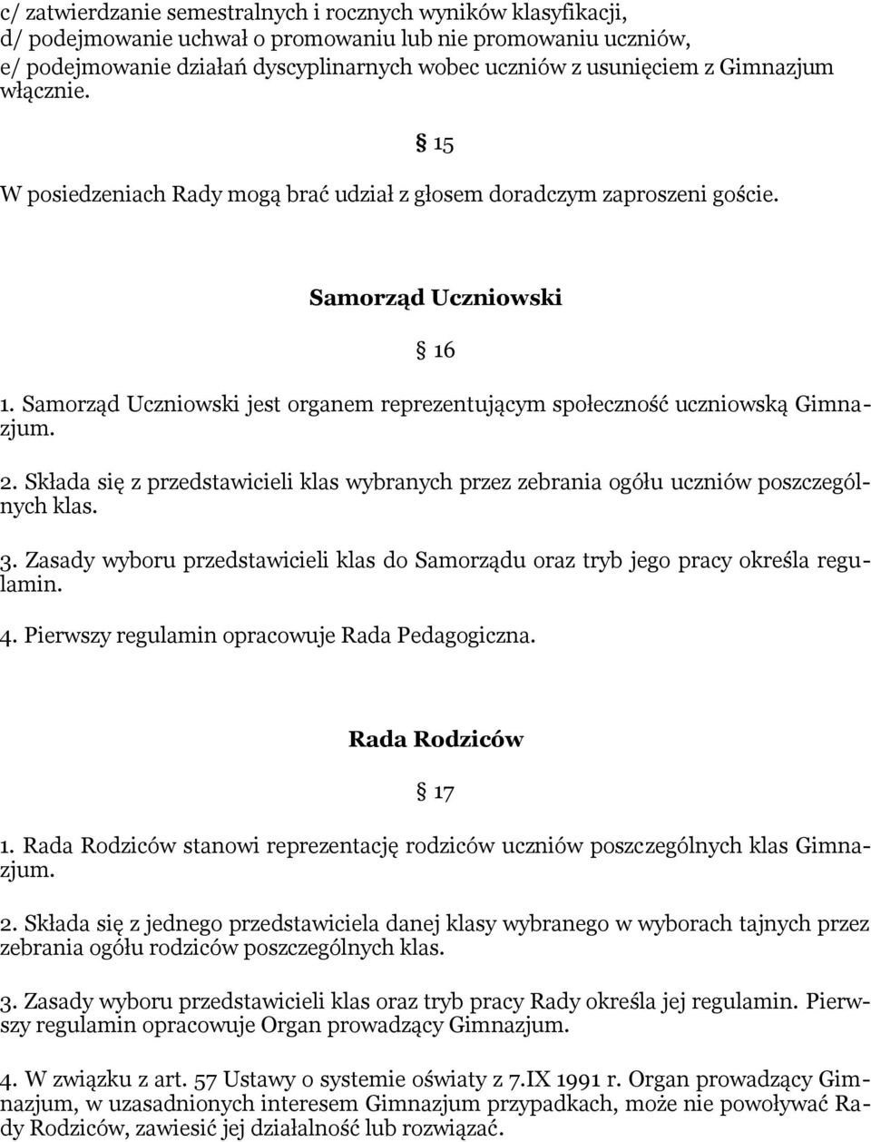 Samorząd Uczniowski jest organem reprezentującym społeczność uczniowską Gimnazjum. 2. Składa się z przedstawicieli klas wybranych przez zebrania ogółu uczniów poszczególnych klas. 3.