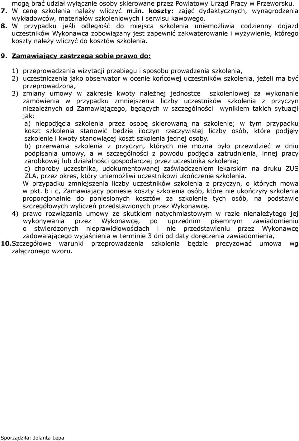 W przypadku jeśli odległość do miejsca szkolenia uniemożliwia codzienny dojazd uczestników Wykonawca zobowiązany jest zapewnić zakwaterowanie i wyżywienie, którego koszty należy wliczyć do kosztów