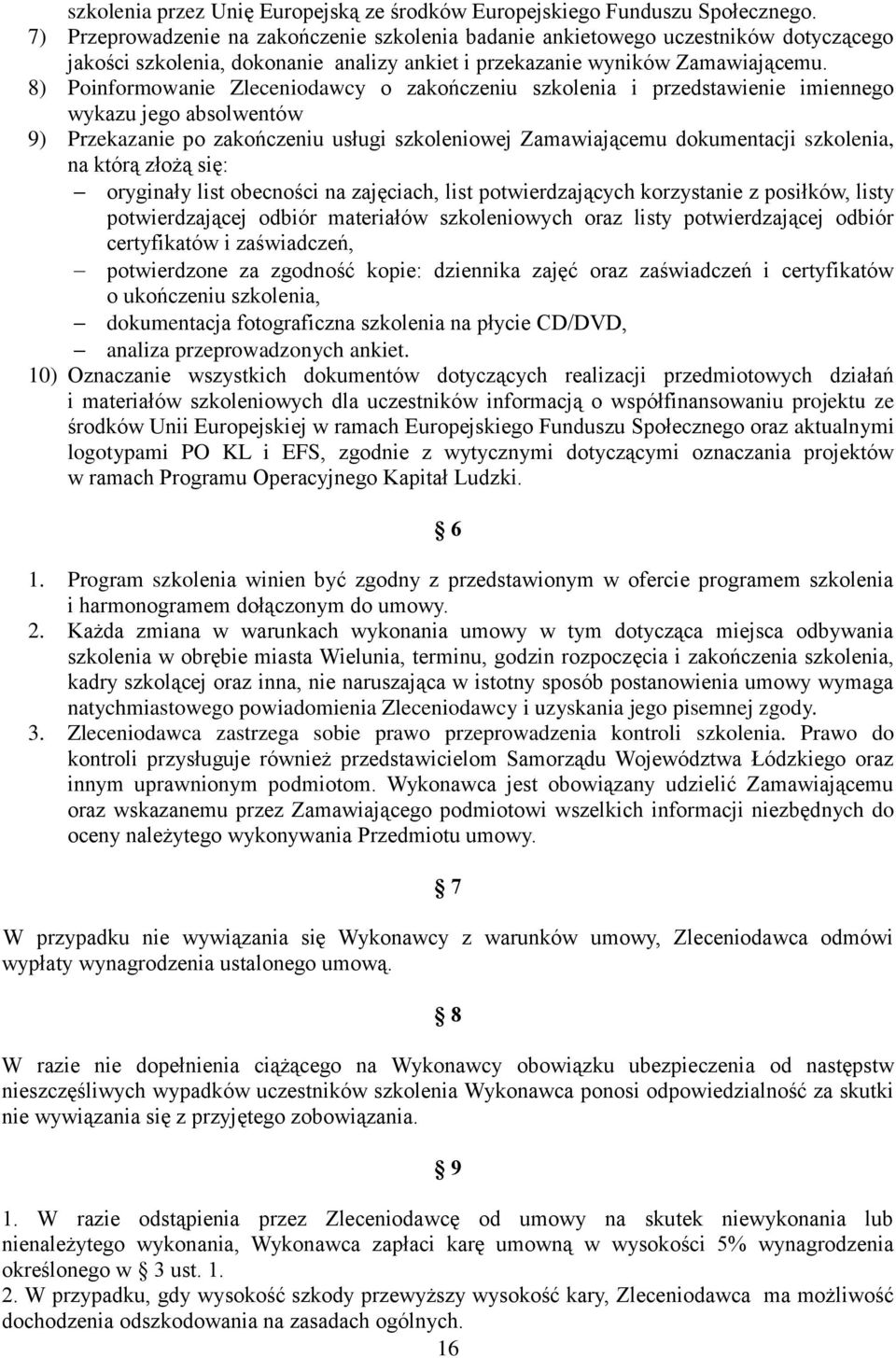 8) Poinformowanie Zleceniodawcy o zakończeniu szkolenia i przedstawienie imiennego wykazu jego absolwentów 9) Przekazanie po zakończeniu usługi szkoleniowej Zamawiającemu dokumentacji szkolenia, na