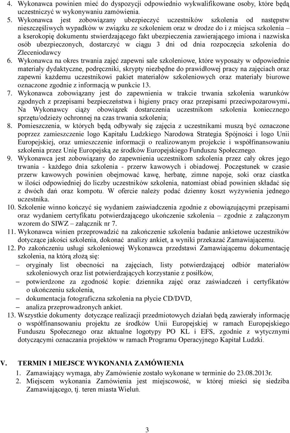 stwierdzającego fakt ubezpieczenia zawierającego imiona i nazwiska osób ubezpieczonych, dostarczyć w ciągu 3 dni od dnia rozpoczęcia szkolenia do Zleceniodawcy 6.