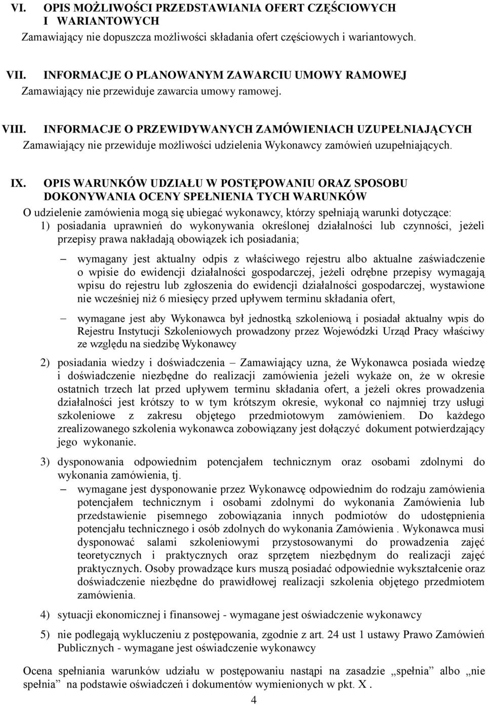 INFORMACJE O PRZEWIDYWANYCH ZAMÓWIENIACH UZUPEŁNIAJĄCYCH Zamawiający nie przewiduje możliwości udzielenia Wykonawcy zamówień uzupełniających. IX.