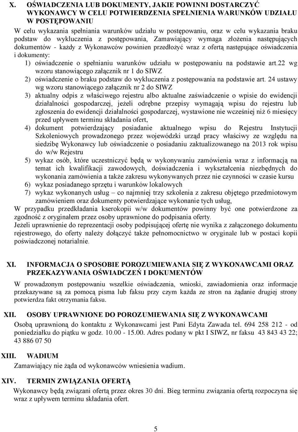 dokumenty: 1) oświadczenie o spełnianiu warunków udziału w postępowaniu na podstawie art.