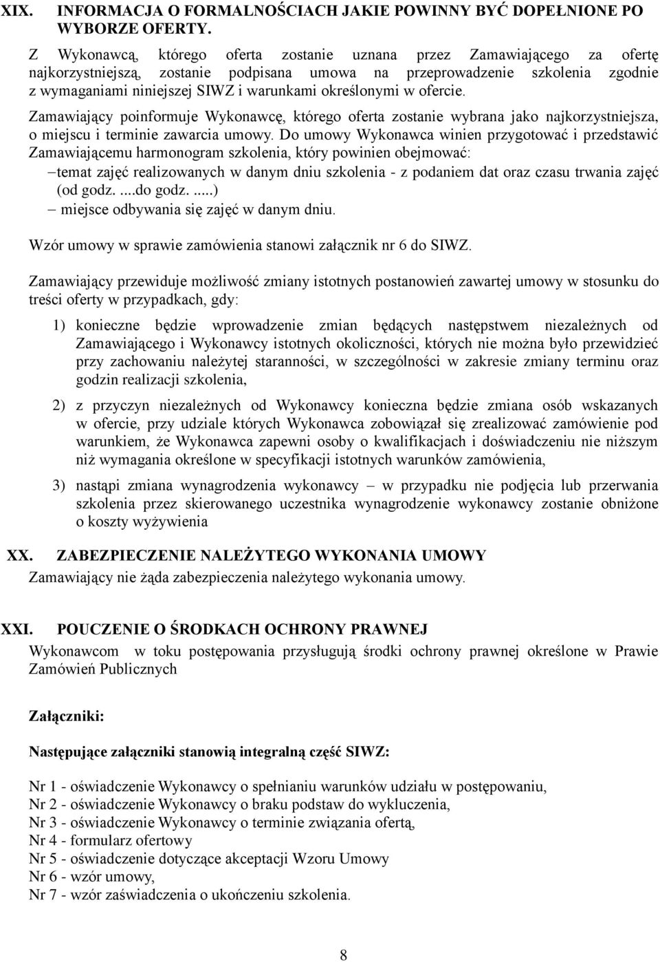 określonymi w ofercie. Zamawiający poinformuje Wykonawcę, którego oferta zostanie wybrana jako najkorzystniejsza, o miejscu i terminie zawarcia umowy.