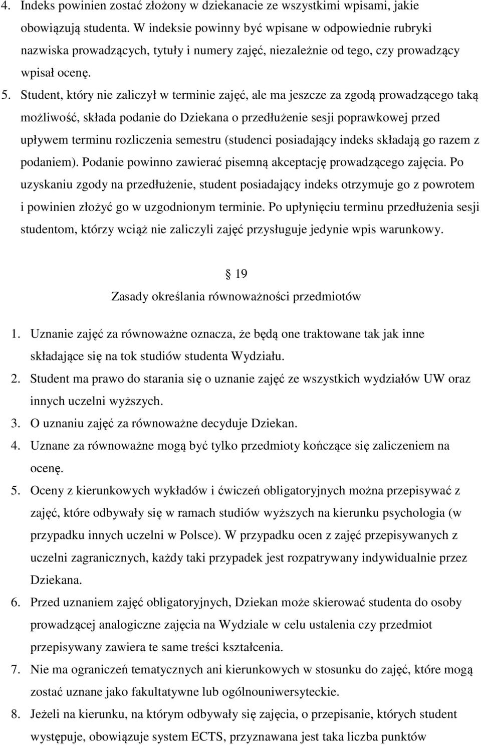 Student, który nie zaliczył w terminie zajęć, ale ma jeszcze za zgodą prowadzącego taką możliwość, składa podanie do Dziekana o przedłużenie sesji poprawkowej przed upływem terminu rozliczenia