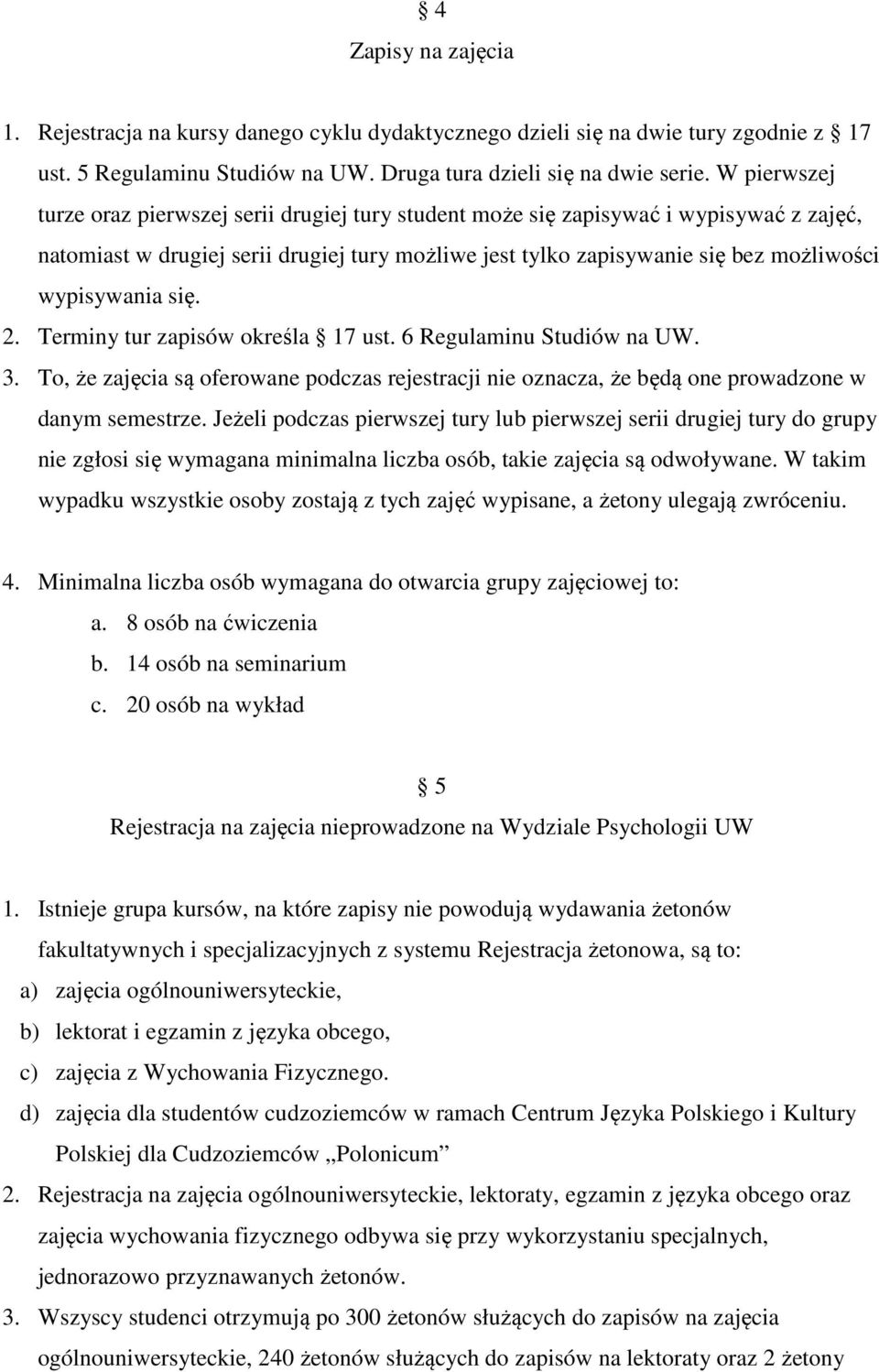 wypisywania się. 2. Terminy tur zapisów określa 17 ust. 6 Regulaminu Studiów na UW. 3. To, że zajęcia są oferowane podczas rejestracji nie oznacza, że będą one prowadzone w danym semestrze.