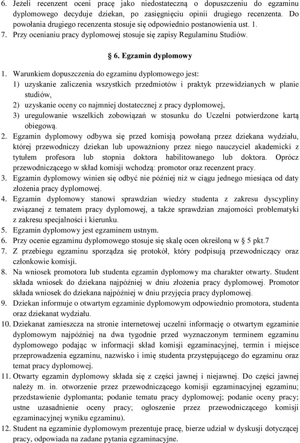 Warunkiem dopuszczenia do egzaminu dyplomowego jest: 1) uzyskanie zaliczenia wszystkich przedmiotów i praktyk przewidzianych w planie studiów, 2) uzyskanie oceny co najmniej dostatecznej z pracy