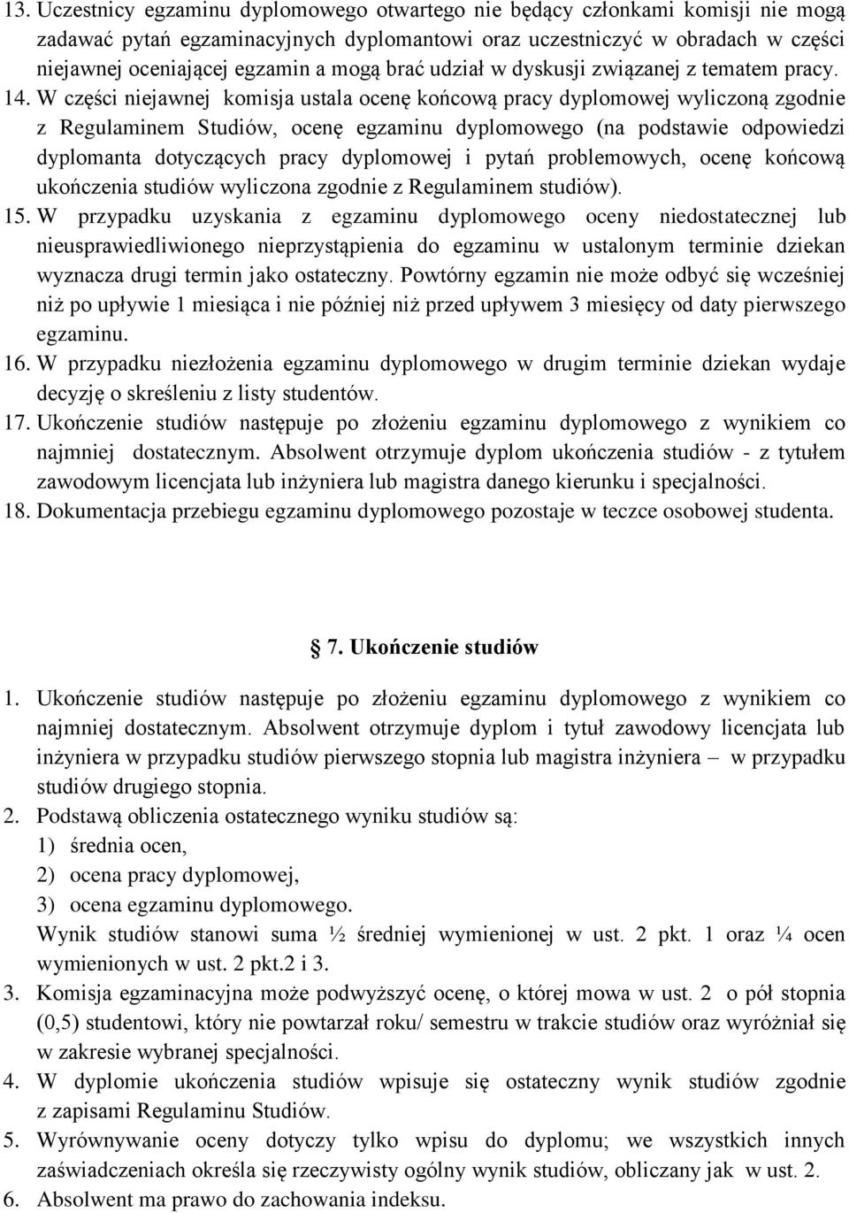 W części niejawnej komisja ustala ocenę końcową pracy dyplomowej wyliczoną zgodnie z Regulaminem Studiów, ocenę egzaminu dyplomowego (na podstawie odpowiedzi dyplomanta dotyczących pracy dyplomowej i