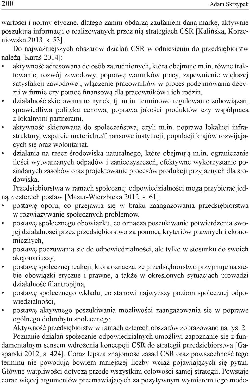 równe traktowanie, rozwój zawodowy, poprawę warunków pracy, zapewnienie większej satysfakcji zawodowej, włączenie pracowników w proces podejmowania decyzji w firmie czy pomoc finansową dla