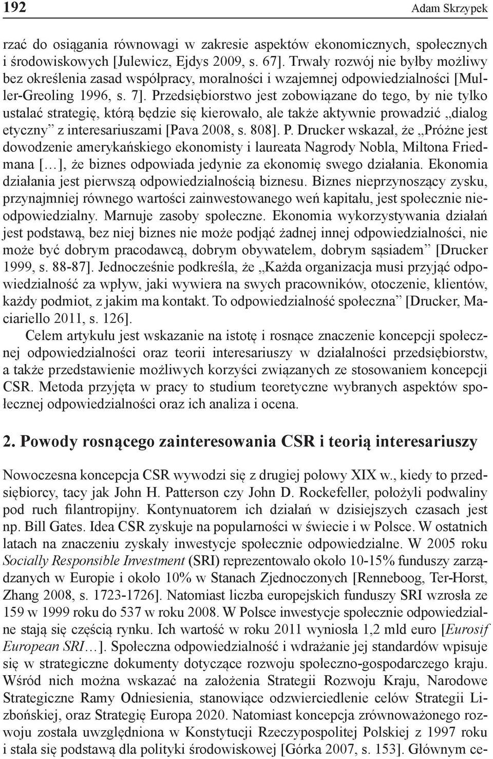 Przedsiębiorstwo jest zobowiązane do tego, by nie tylko ustalać strategię, którą będzie się kierowało, ale także aktywnie prowadzić dialog etyczny z interesariuszami [Pava 2008, s. 808]. P.