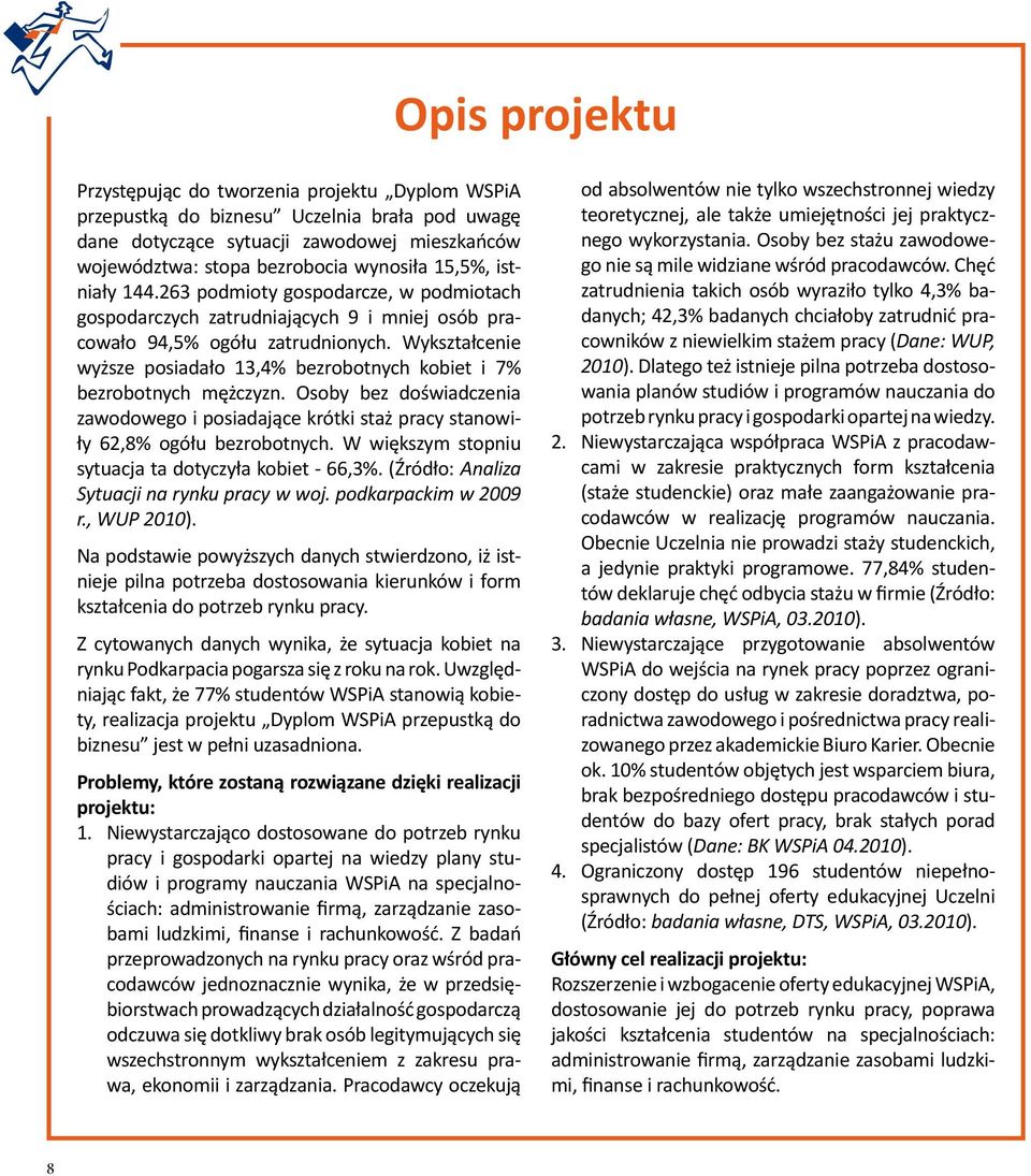 Wykształcenie wyższe posiadało 13,4% bezrobotnych kobiet i 7% bezrobotnych mężczyzn. Osoby bez doświadczenia zawodowego i posiadające krótki staż pracy stanowiły 62,8% ogółu bezrobotnych.