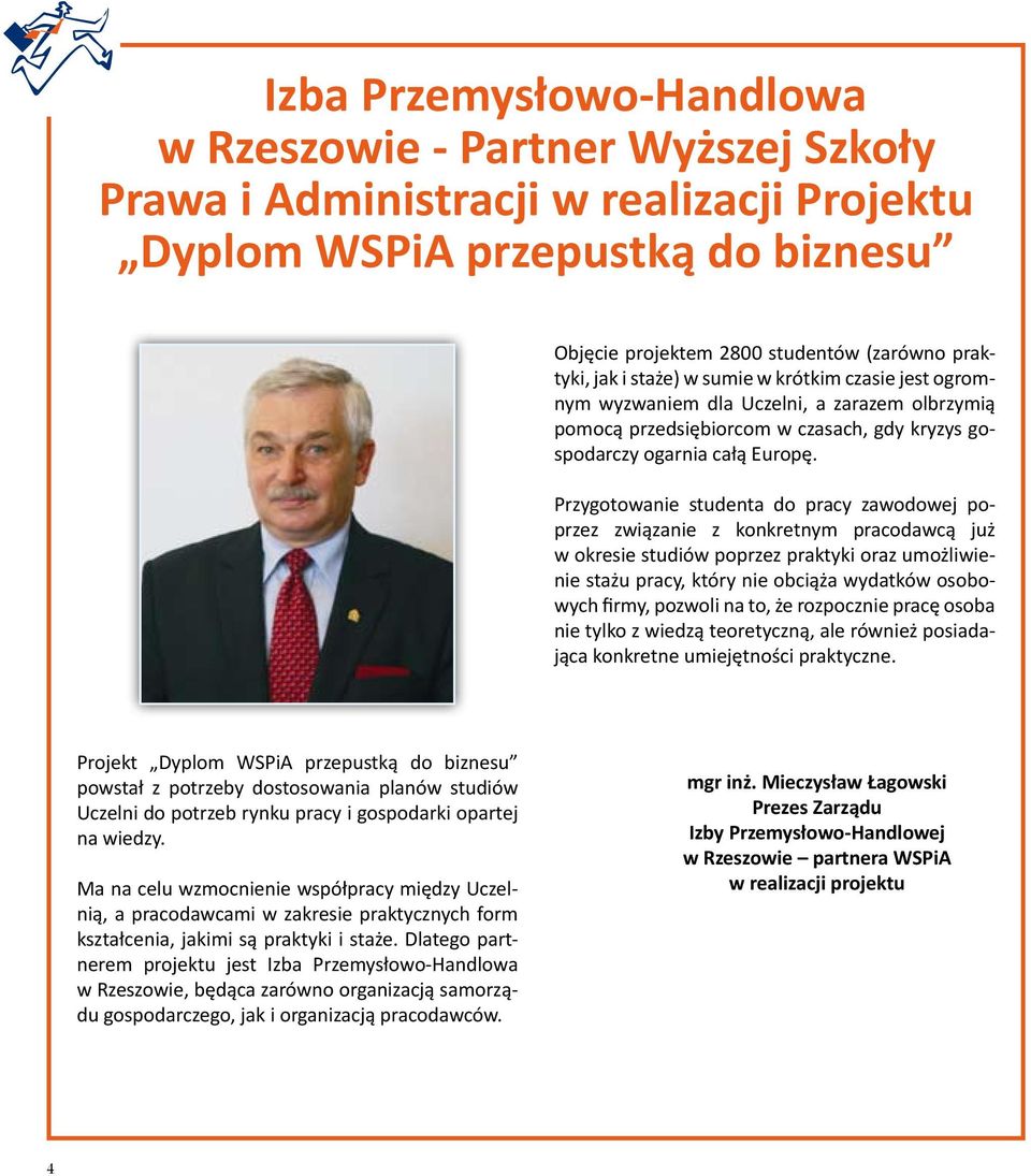 Przygotowanie studenta do pracy zawodowej poprzez związanie z konkretnym pracodawcą już w okresie studiów poprzez praktyki oraz umożliwienie stażu pracy, który nie obciąża wydatków osobowych firmy,