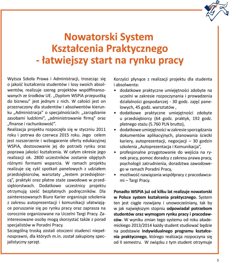 W całości jest on przeznaczony dla studentów i absolwentów kierunku Administracja o specjalnościach: zarządzanie zasobami ludzkimi, administrowanie firmą oraz finanse i rachunkowość.