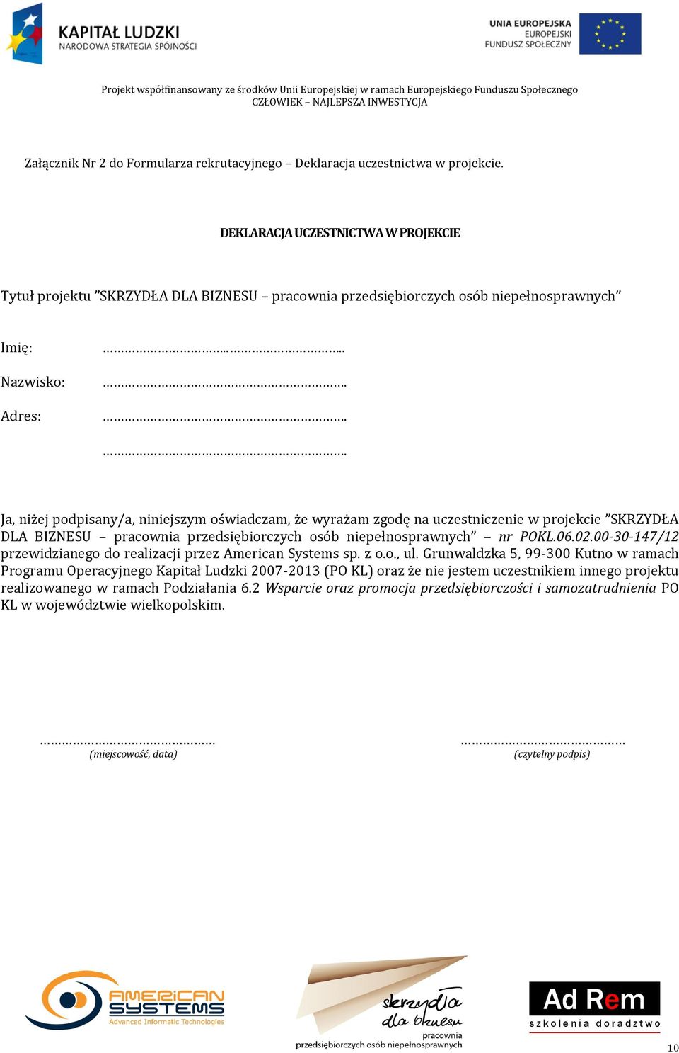 ...... Ja, niżej podpisany/a, niniejszym oświadczam, że wyrażam zgodę na uczestniczenie w projekcie SKRZYDŁA DLA BIZNESU pracownia przedsiębiorczych osób niepełnosprawnych nr POKL.06.02.