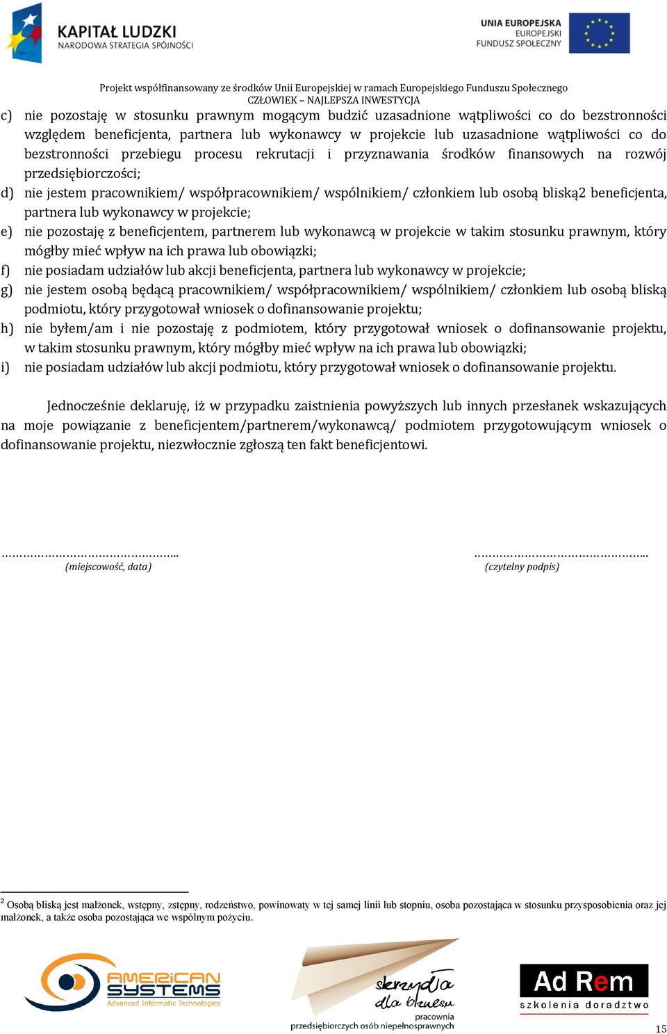 beneficjenta, partnera lub wykonawcy w projekcie; e) nie pozostaję z beneficjentem, partnerem lub wykonawcą w projekcie w takim stosunku prawnym, który mógłby mieć wpływ na ich prawa lub obowiązki;