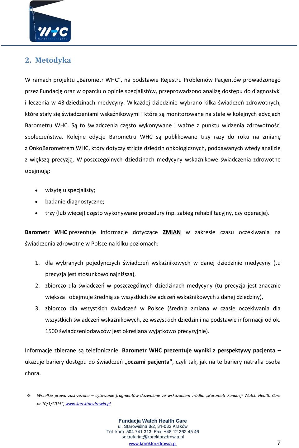 W każdej dziedzinie wybrano kilka świadczeń zdrowotnych, które stały się świadczeniami wskaźnikowymi i które są monitorowane na stałe w kolejnych edycjach Barometru WHC.