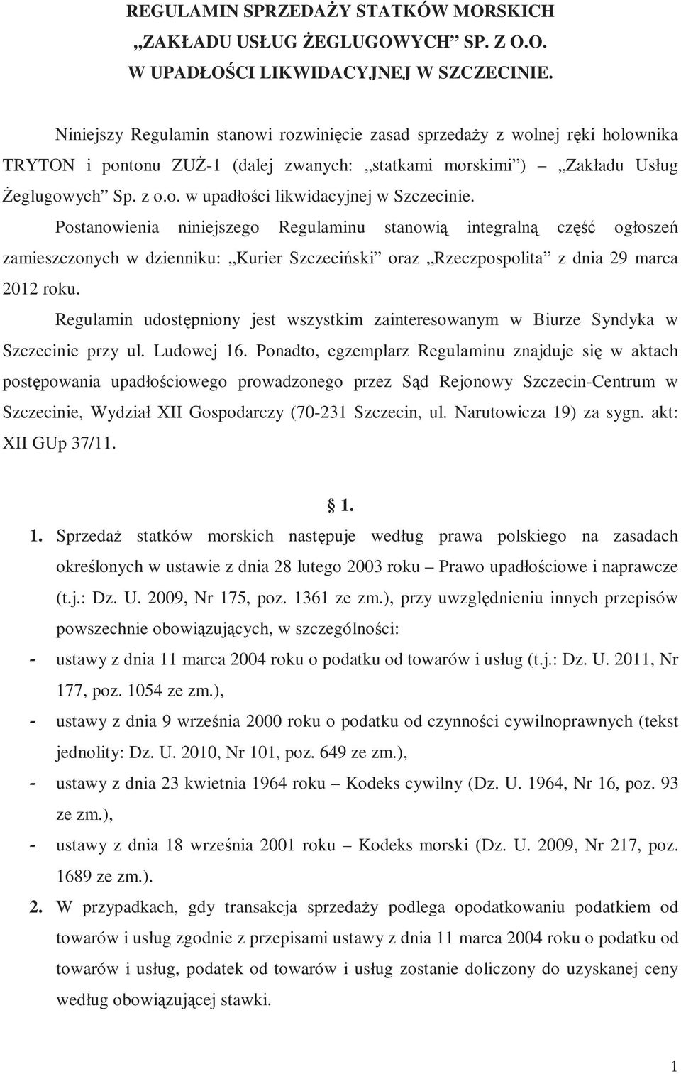 Postanowienia niniejszego Regulaminu stanowią integralną część ogłoszeń zamieszczonych w dzienniku: Kurier Szczeciński oraz Rzeczpospolita z dnia 29 marca 2012 roku.