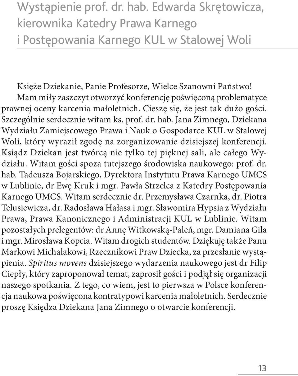 Jana Zimnego, Dziekana Wydziału Zamiejscowego Prawa i Nauk o Gospodarce KUL w Stalowej Woli, który wyraził zgodę na zorganizowanie dzisiejszej konferencji.