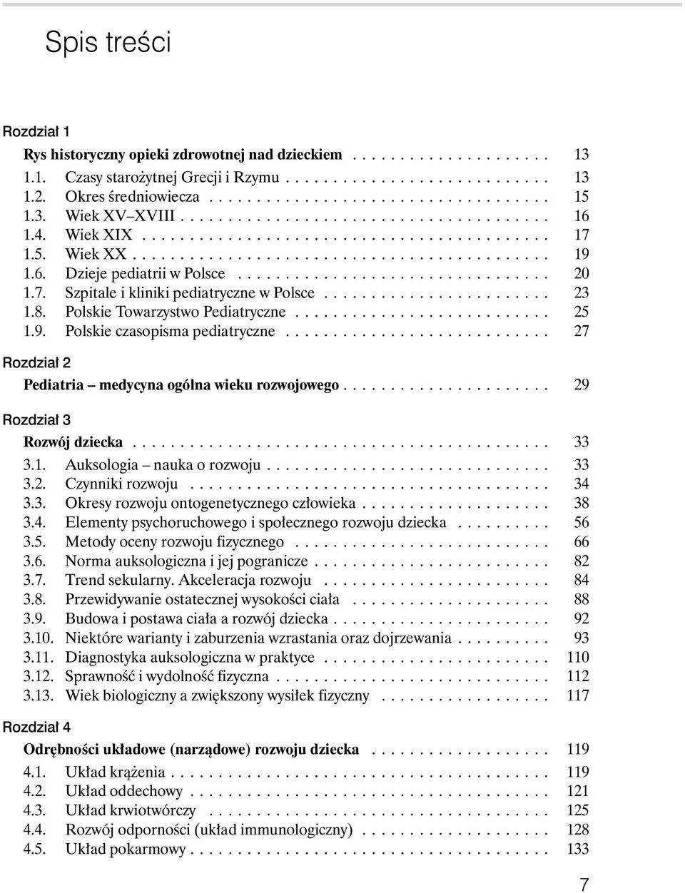 .. 27 Rozdzia 2 Pediatria medycyna ogólna wieku rozwojowego.... 29 Rozdzia 3 Rozwój dziecka... 33 3.1. Auksologia nauka o rozwoju... 33 3.2. Czynniki rozwoju... 34 3.3. Okresy rozwoju ontogenetycznego cz owieka.