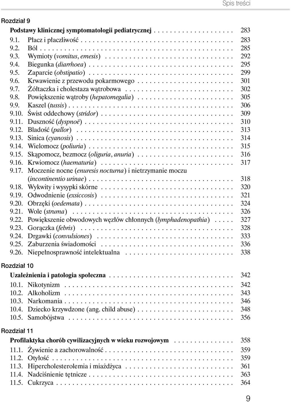 Âwist oddechowy (stridor)... 309 9.11. DusznoÊç (dyspnoë)... 310 9.12. BladoÊç (pallor)... 313 9.13. Sinica (cyanosis)... 314 9.14. Wielomocz (poliuria)... 315 9.15. Skàpomocz, bezmocz (oliguria, anuria).