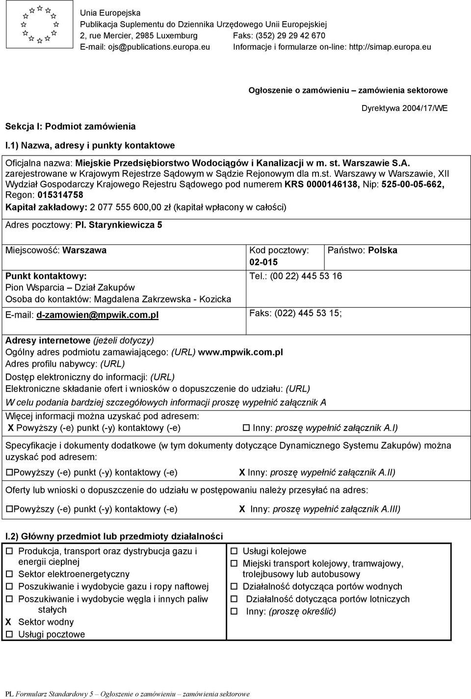 1) Nazwa, adresy i punkty kontaktowe Ogłoszenie o zamówieniu zamówienia sektorowe Dyrektywa 2004/17/WE Oficjalna nazwa: Miejskie Przedsiębiorstwo Wodociągów i Kanalizacji w m. st. Warszawie S.A.