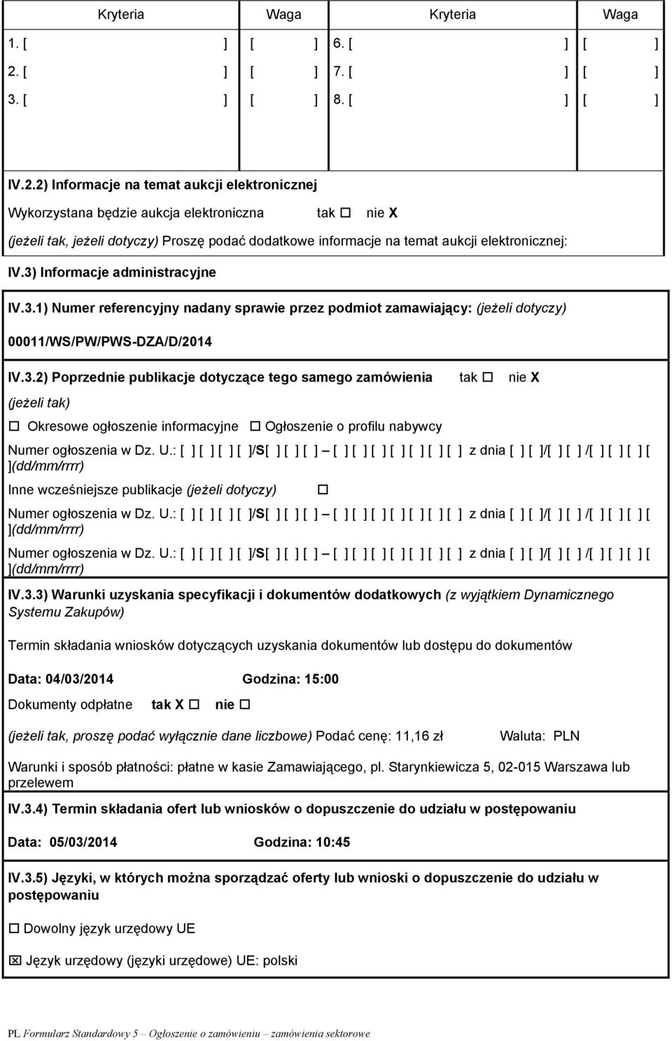 2) Informacje na temat aukcji elektronicznej Wykorzystana będzie aukcja elektroniczna tak nie X (jeżeli tak, jeżeli dotyczy) Proszę podać dodatkowe informacje na temat aukcji elektronicznej: IV.
