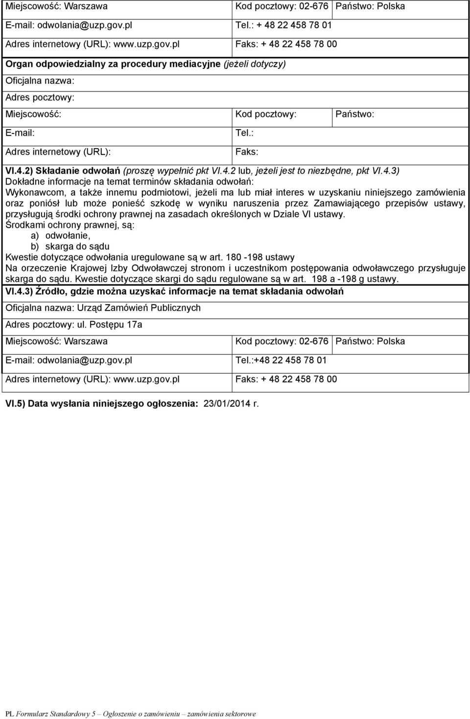pl Faks: + 48 22 458 78 00 Organ odpowiedzialny za procedury mediacyjne (jeżeli dotyczy) Oficjalna nazwa: Adres pocztowy: Miejscowość: Kod pocztowy: Państwo: E-mail: Adres internetowy (URL): Tel.