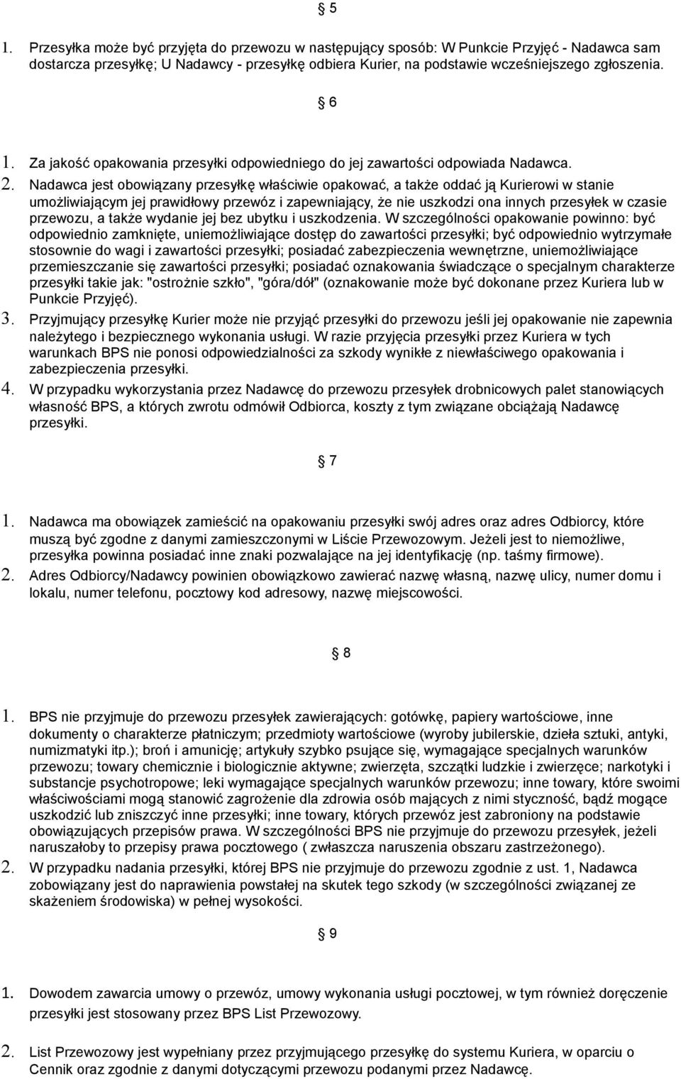 Nadawca jest obowiązany przesyłkę właściwie opakować, a także oddać ją Kurierowi w stanie umożliwiającym jej prawidłowy przewóz i zapewniający, że nie uszkodzi ona innych przesyłek w czasie przewozu,