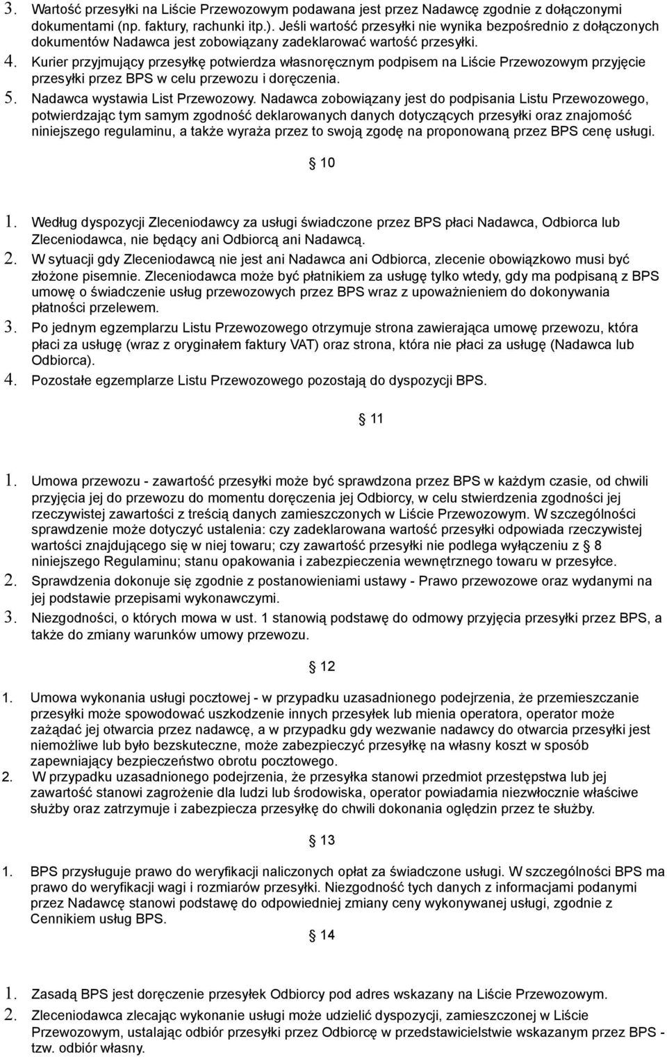Kurier przyjmujący przesyłkę potwierdza własnoręcznym podpisem na Liście Przewozowym przyjęcie przesyłki przez BPS w celu przewozu i doręczenia. 5. Nadawca wystawia List Przewozowy.
