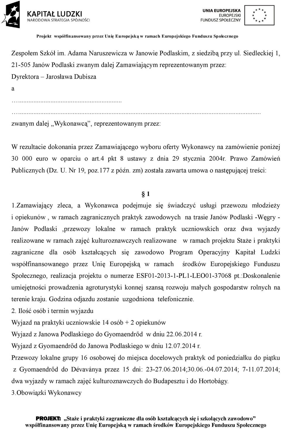 4 pkt 8 ustawy z dnia 29 stycznia 2004r. Prawo Zamówień Publicznych (Dz. U. Nr 19, poz.177 z późn. zm) została zawarta umowa o następującej treści: 1 1.