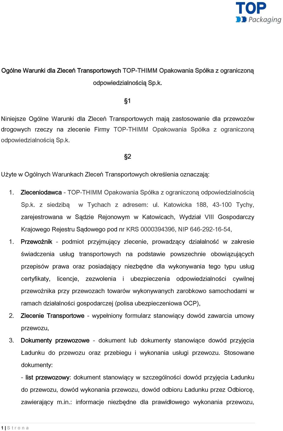 Katowicka 188, 43-100 Tychy, zarejestrowana w Sądzie Rejonowym w Katowicach, Wydział VIII Gospodarczy Krajowego Rejestru Sądowego pod nr KRS 0000394396, NIP 646-292-16-54, 1.