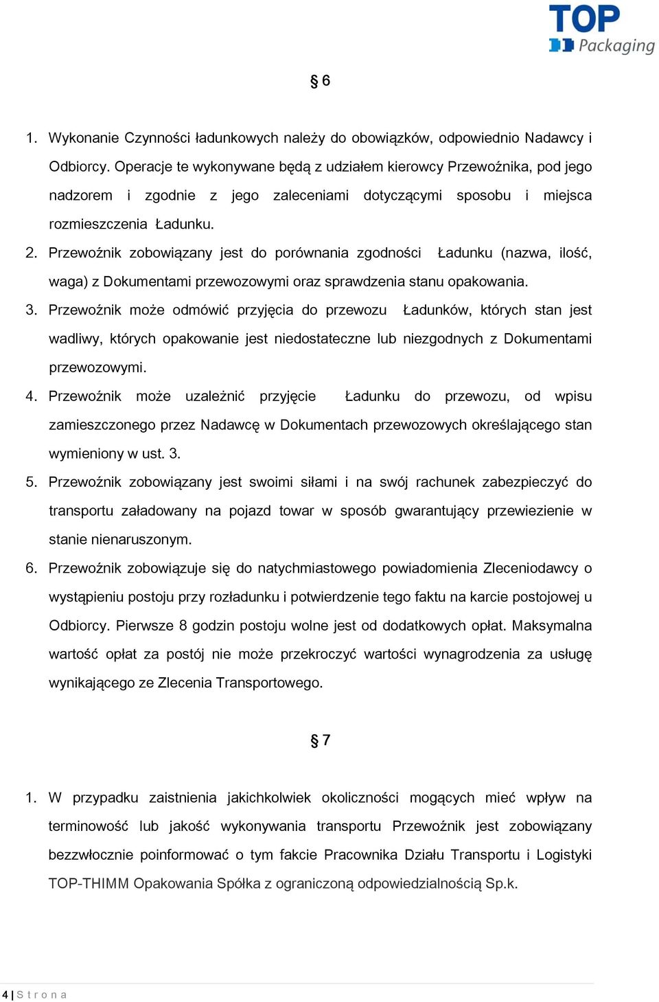 Przewoźnik zobowiązany jest do porównania zgodności Ładunku (nazwa, ilość, waga) z Dokumentami przewozowymi oraz sprawdzenia stanu opakowania. 3.