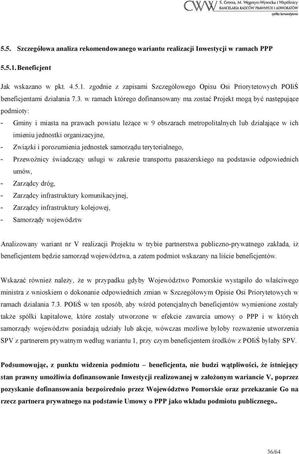 organizacyjne, - Zwizki i porozumienia jednostek samorzdu terytorialnego, - Przewonicy wiadczcy usługi w zakresie transportu pasaerskiego na podstawie odpowiednich umów, - Zarzdcy dróg, - Zarzdcy
