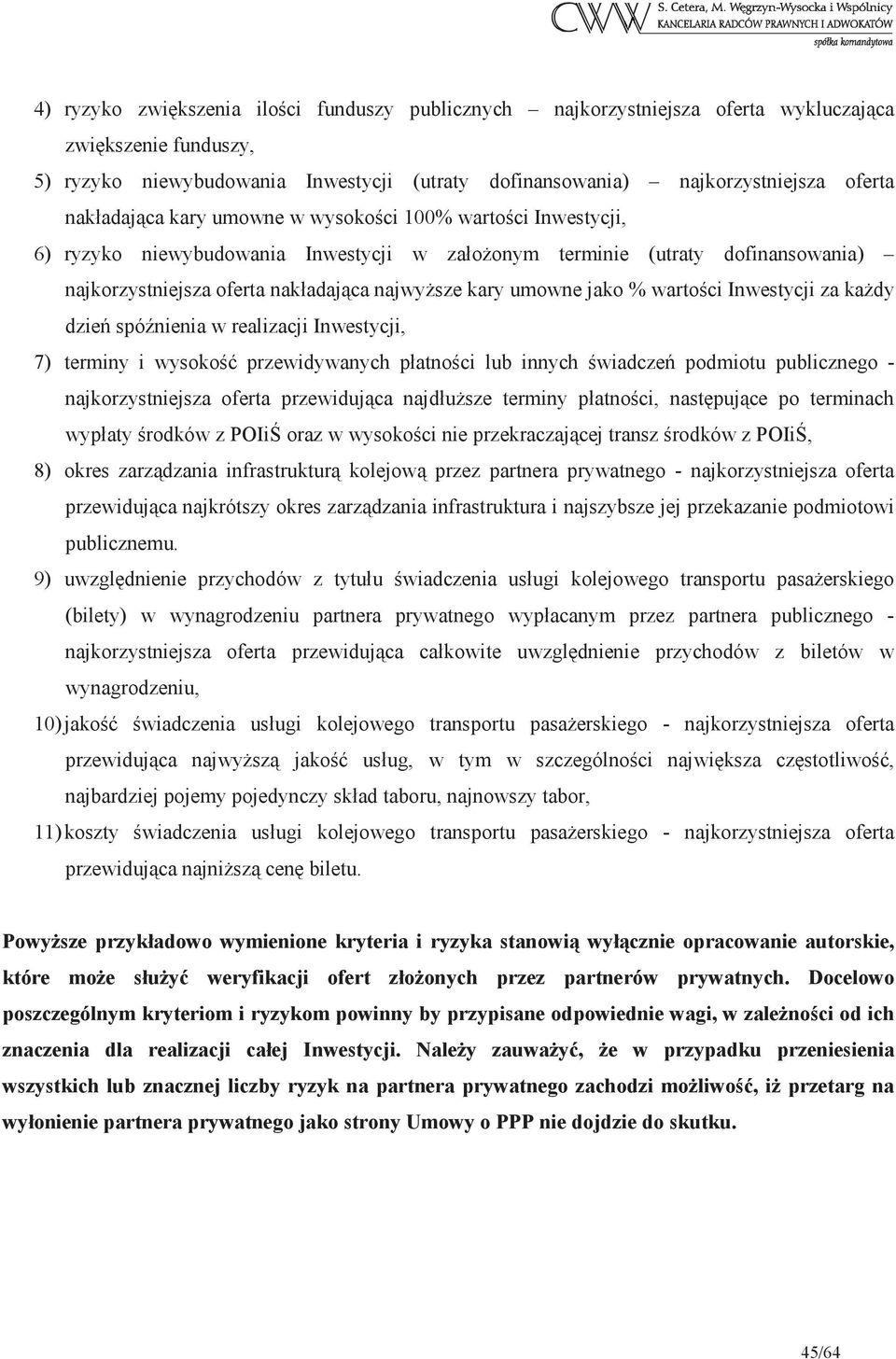 jako % wartoci Inwestycji za kady dzie spónienia w realizacji Inwestycji, 7) terminy i wysoko przewidywanych płatnoci lub innych wiadcze podmiotu publicznego - najkorzystniejsza oferta przewidujca