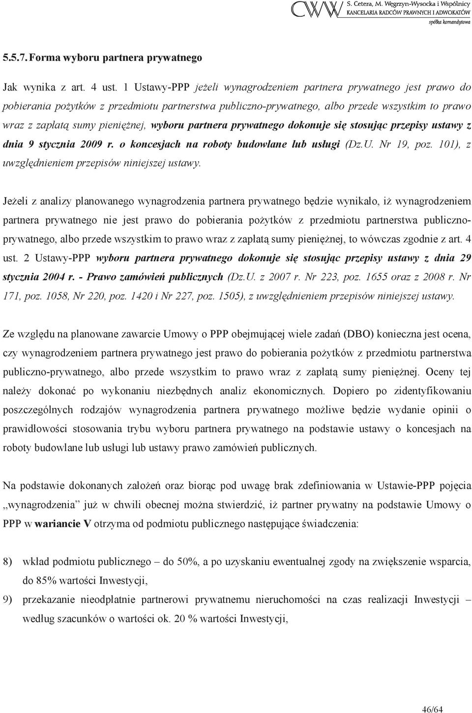 wyboru partnera prywatnego dokonuje si stosujc przepisy ustawy z dnia 9 stycznia 2009 r. o koncesjach na roboty budowlane lub usługi (Dz.U. Nr 19, poz.