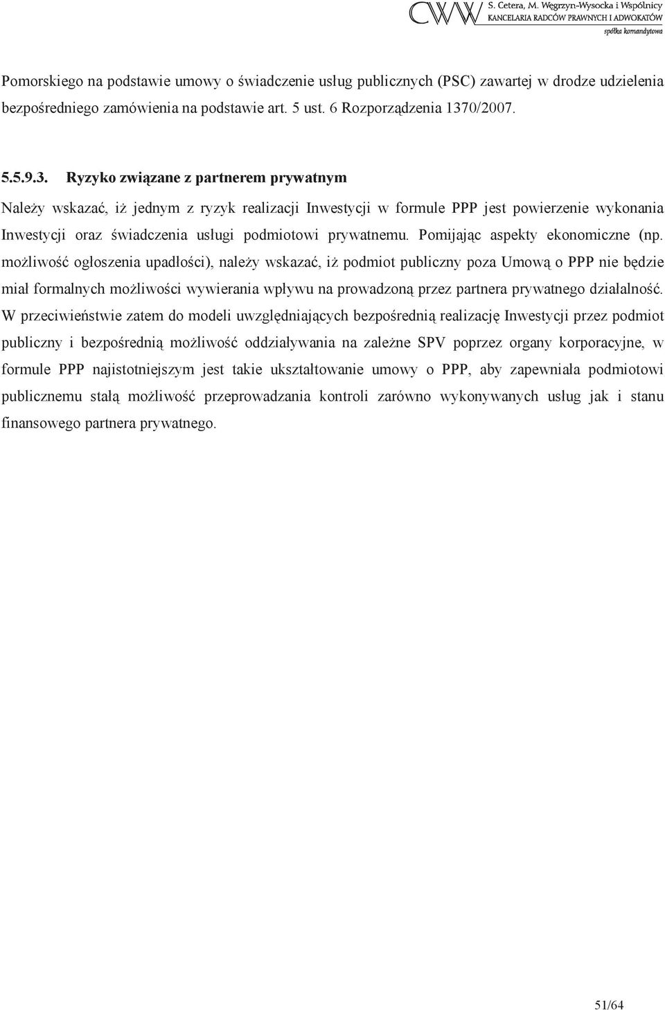 Ryzyko zwizane z partnerem prywatnym Naley wskaza, i jednym z ryzyk realizacji Inwestycji w formule PPP jest powierzenie wykonania Inwestycji oraz wiadczenia usługi podmiotowi prywatnemu.