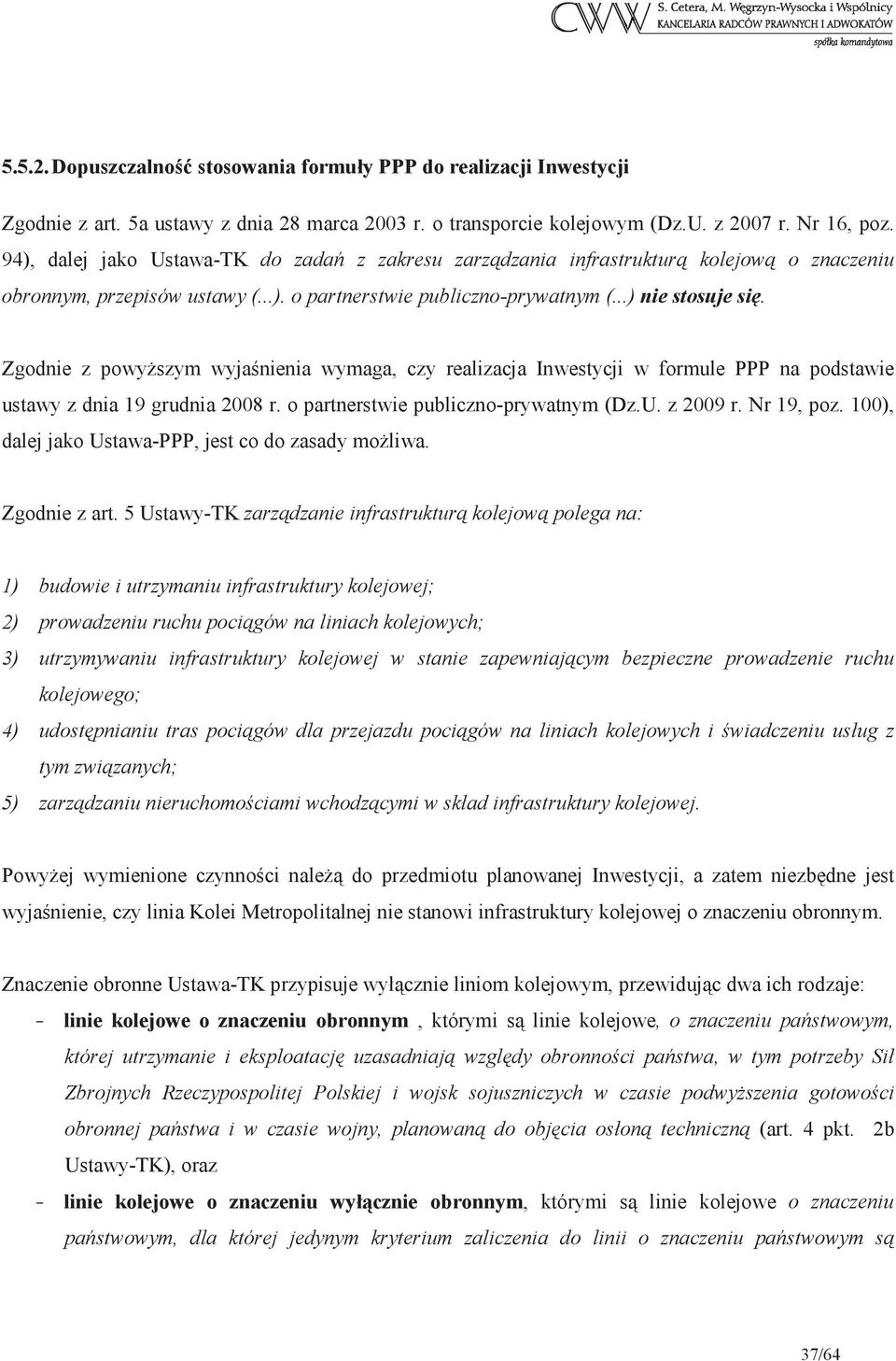 Zgodnie z powyszym wyjanienia wymaga, czy realizacja Inwestycji w formule PPP na podstawie ustawy z dnia 19 grudnia 2008 r. o partnerstwie publiczno-prywatnym (Dz.U. z 2009 r. Nr 19, poz.