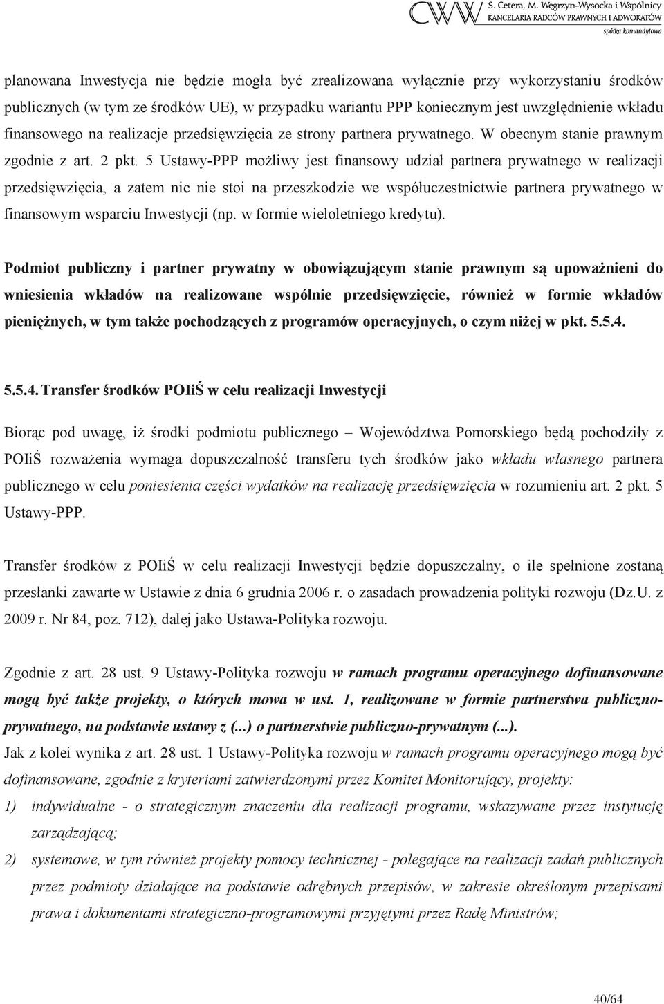 5 Ustawy-PPP moliwy jest finansowy udział partnera prywatnego w realizacji przedsiwzicia, a zatem nic nie stoi na przeszkodzie we współuczestnictwie partnera prywatnego w finansowym wsparciu