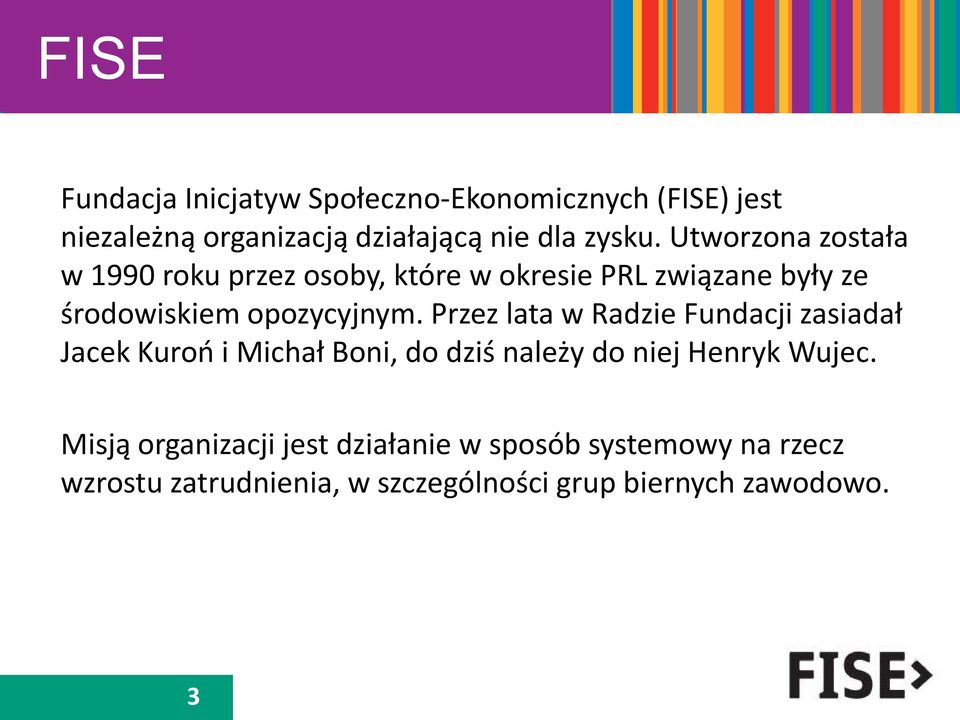 Utworzona została w 1990 roku przez osoby, które w okresie PRL związane były ze środowiskiem opozycyjnym.