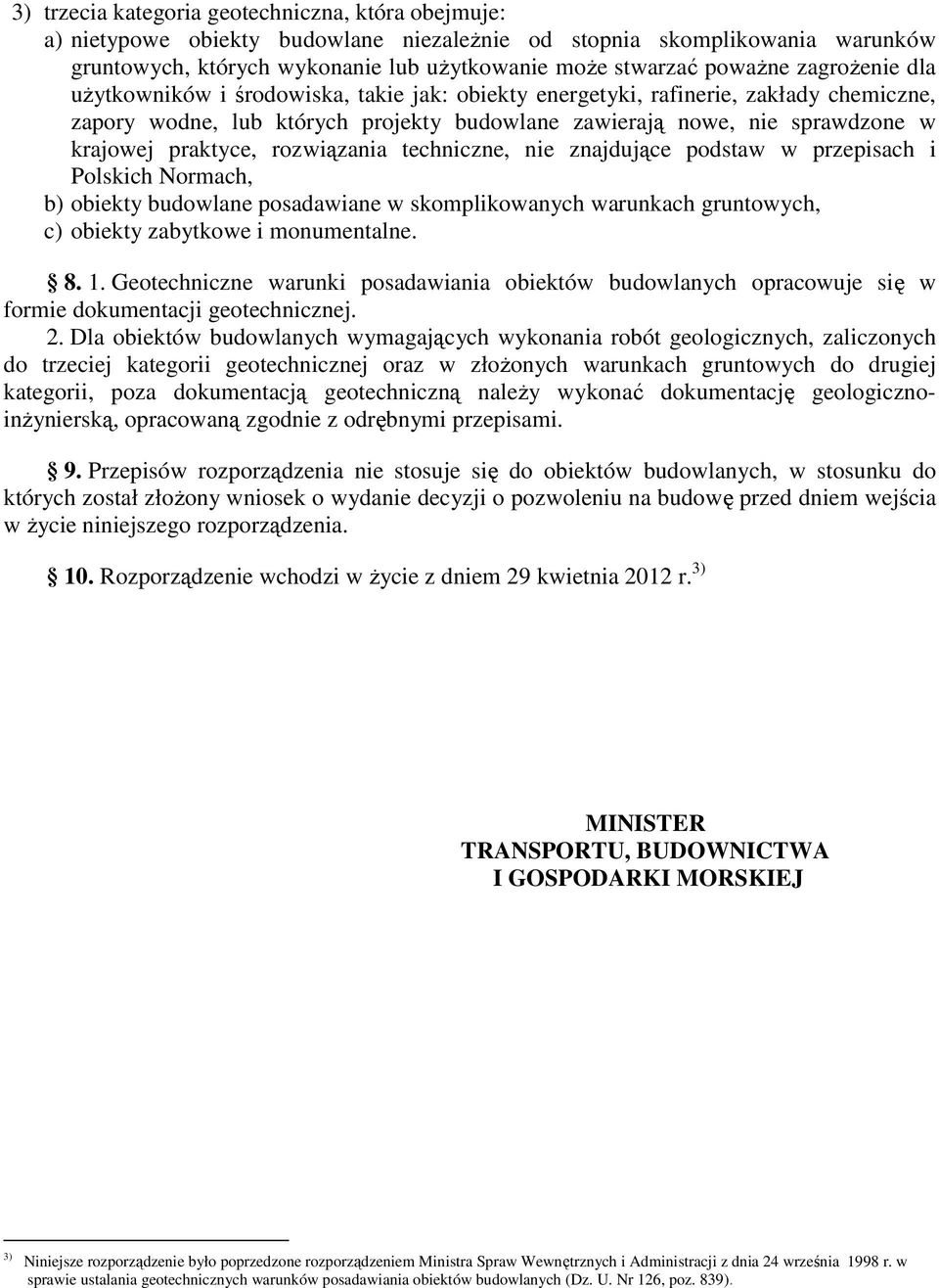 rozwiązania techniczne, nie znajdujące podstaw w przepisach i Polskich Normach, b) obiekty budowlane posadawiane w skomplikowanych warunkach gruntowych, c) obiekty zabytkowe i monumentalne. 8. 1.