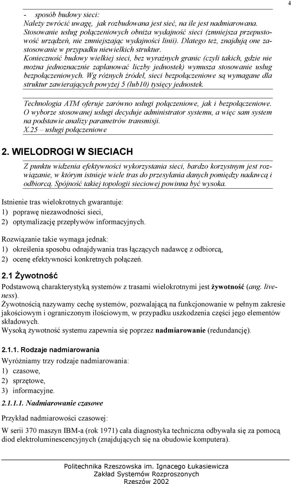 Konieczność budowy wielkiej sieci, bez wyraźnych granic (czyli takich, gdzie nie można jednoznacznie zaplanować liczby jednostek) wymusza stosowanie usług bezpołączeniowych.