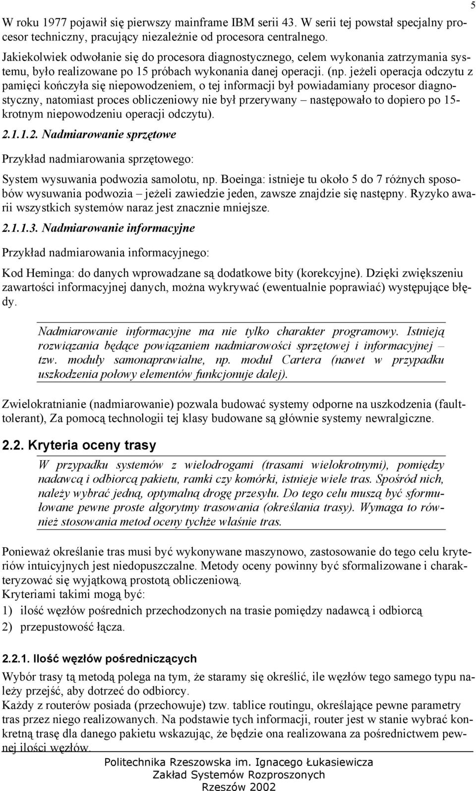 jeżeli operacja odczytu z pamięci kończyła się niepowodzeniem, o tej informacji był powiadamiany procesor diagnostyczny, natomiast proces obliczeniowy nie był przerywany następowało to dopiero po 15-