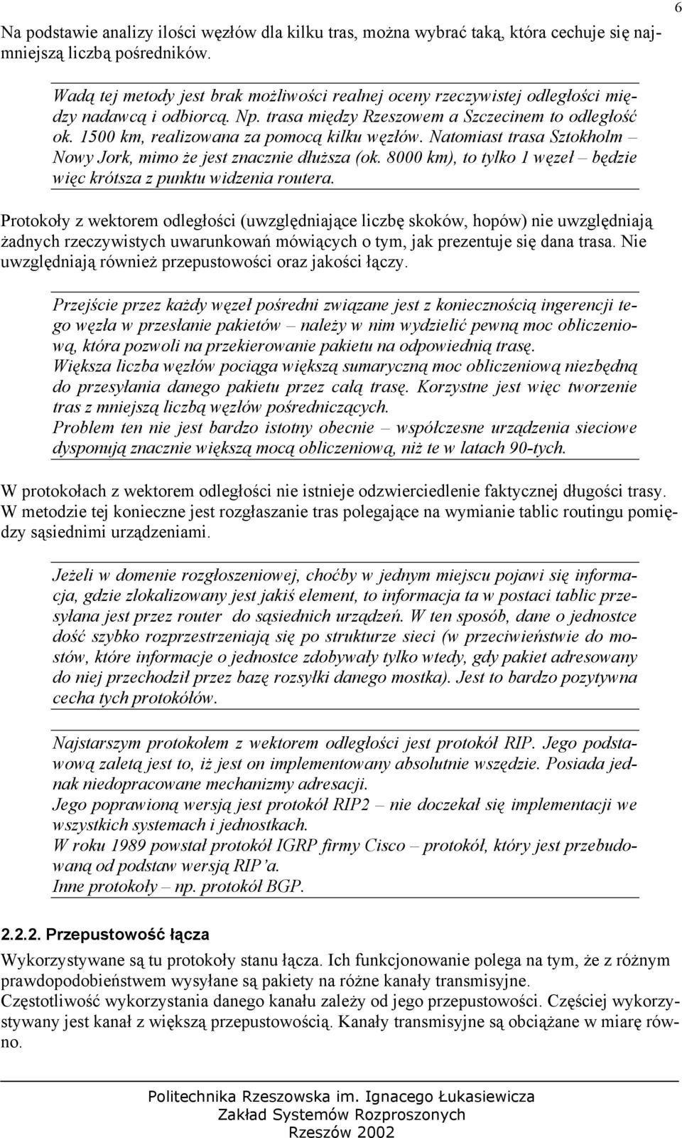 1500 km, realizowana za pomocą kilku węzłów. Natomiast trasa Sztokholm Nowy Jork, mimo że jest znacznie dłuższa (ok. 8000 km), to tylko 1 węzeł będzie więc krótsza z punktu widzenia routera.
