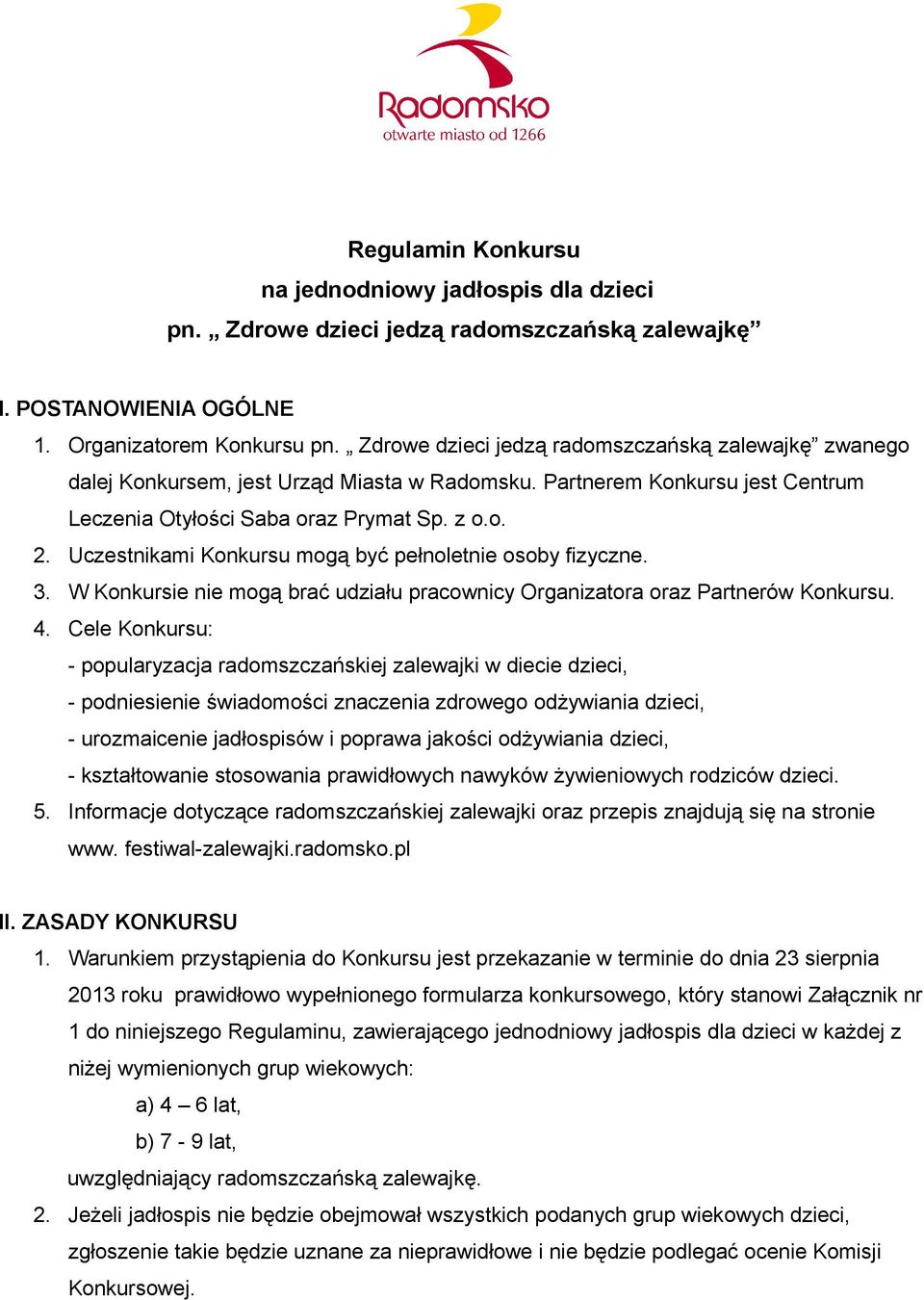 Uczestnikami Konkursu moą być pełnoletnie osoby fizyczne. 3. W Konkursie nie moą brać udziału pracownicy Oranizatora oraz Partnerów Konkursu. 4.