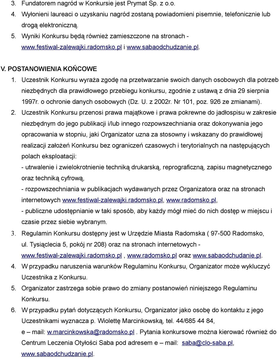 Uczestnik Konkursu wyraża zodę na przetwarzanie swoich danych osobowych dla potrzeb niezbędnych dla prawidłoweo przebieu konkursu, zodnie z ustawą z dnia 29 sierpnia 1997r.